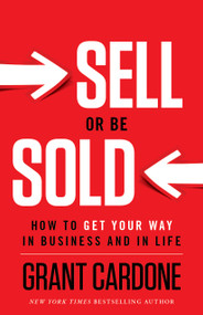 Sell or Be Sold (How to Get Your Way in Business and in Life) by Grant Cardone, 9781608322565