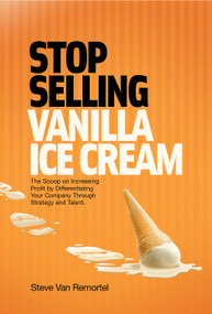 Stop Selling Vanilla Ice Cream by Steve Van Remortel, 9781608323876