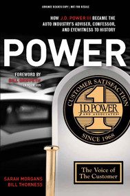 POWER (How J.D. Power III Became the Auto Industry's Adviser, Confessor, and Eyewitness to History) by Sarah Morgans, Bill Thorness, 9780981833675