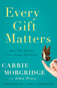 Every Gift Matters (How Your Passion Can Change the World) by Carrie Morgridge, John Perry, 9781626341821