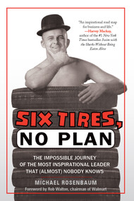 Six Tires, No Plan (The Impossible Journey of the Most Inspirational Leader That (Almost) Nobody Knows) by Michael Rosenbaum, 9781608322572