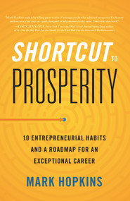 Shortcut to Prosperity (10 Entrepreneurial Habits and a Roadmap for an Exceptional Career) by Mark Hopkins, 9781608324309