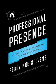 Professional Presence (A Four-Part Program for Building Your Personal Brand) by Peggy Noe Stevens, 9781608322794