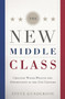 The New Middle Class (Creating Wages, Wealth, and Opportunity in the 21st Century) by Steve Gunderson, 9781608325689