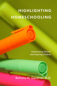 Highlighting Homeschooling (Empowering Parents and Inspiring Children) by Bethany M. Gardiner, 9780983042006