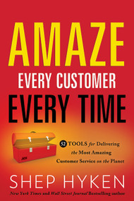 Amaze Every Customer Every Time (52 Tools for Delivering the Most Amazing Customer Service on the Planet) by Shep Hyken, 9781626340091