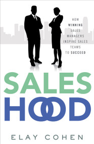 Saleshood (How Winning Sales Managers Inspire Sales Teams to Succeed) by Elay Cohen, 9781626340497