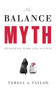 The Balance Myth (Rethinking Work-Life Success) by Teresa A. Taylor, 9781608325641