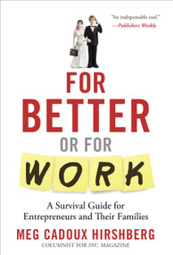 For Better or For Work (A Survival Guide for Entrepreneurs and Their Families) by Meg Cadoux Hirshberg, 9780983934004
