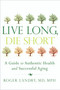 Live Long, Die Short (A Guide to Authentic Health and Successful Aging) by Roger Landry, 9781626340398