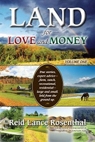 Land for Love and Money (Vol. 1) (True Stories, expert advice- farm, ranch, recreational and residential large and small. Told from the ground up.) by Reid Lance Rosenthal, 9780990700326