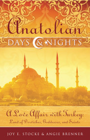 Anatolian Days and Nights (A Love Affair with Turkey, Land of Dervishes, Goddesses, and Saints) by Joy E. Stocke, Angie Brenner, 9780983918806