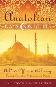 Anatolian Days and Nights (A Love Affair with Turkey, Land of Dervishes, Goddesses, and Saints) by Joy E. Stocke, Angie Brenner, 9780983918806