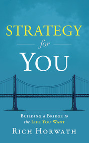 Strategy For You (Building a Bridge to the Life You Want) by Rich Horwath, 9781608322510
