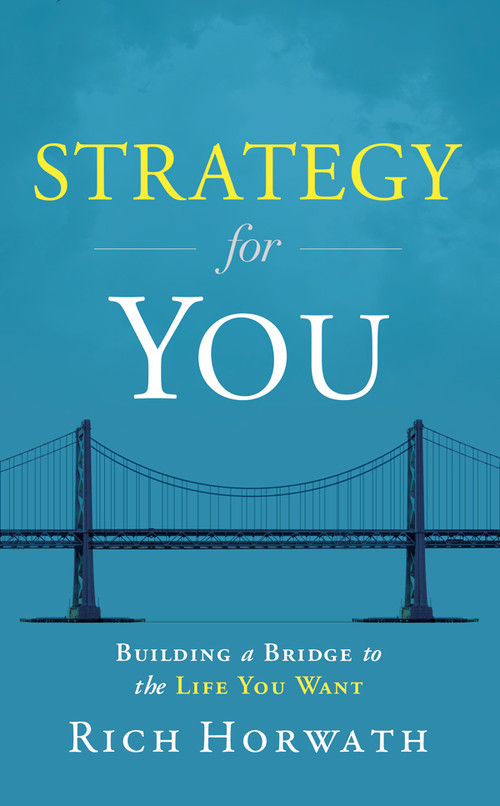 Strategy For You (Building a Bridge to the Life You Want) by Rich Horwath, 9781608322510