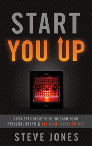 Start You Up (Rock Star Secrets to Unleash Your Personal Brand and Set Your Career on Fire) by Steve Jones, 9781626340695