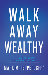 Walk Away Wealthy (The Entrepreneur's Exit-Planning Playbook) by Mark Tepper, 9781626340848