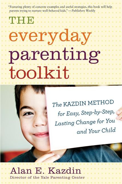The Everyday Parenting Toolkit (The Kazdin Method for Easy, Step-by-Step, Lasting Change for You and Your Child) by Alan E. Kazdin, Carlo Rotella, 9780544227828