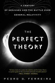 The Perfect Theory (A Century of Geniuses and the Battle over General Relativity) by Pedro G. Ferreira, 9780544483866