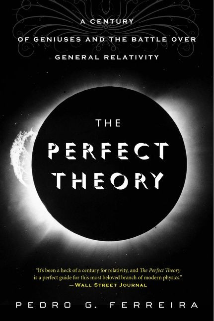 The Perfect Theory (A Century of Geniuses and the Battle over General Relativity) by Pedro G. Ferreira, 9780544483866