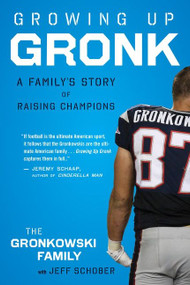 Growing Up Gronk (A Family's Story of Raising Champions) by Gordon Gronkowski, 9780544334588