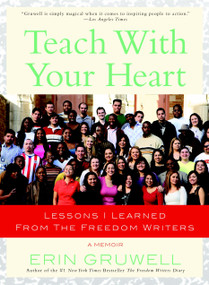 Teach with Your Heart (Lessons I Learned from The Freedom Writers) by Erin Gruwell, 9780767915847