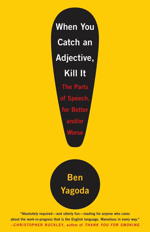 When You Catch an Adjective, Kill It (The Parts of Speech, for Better And/Or Worse) by Ben Yagoda, 9780767920780