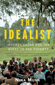 The Idealist (Jeffrey Sachs and the Quest to End Poverty) by Nina Munk, 9780767929424