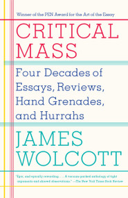 Critical Mass (Four Decades of Essays, Reviews, Hand Grenades, and Hurrahs) by James Wolcott, 9780767930635