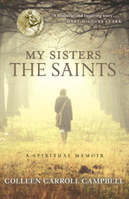 My Sisters the Saints (A Spiritual Memoir) by Colleen Carroll Campbell, 9780770436513