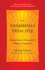 The Shambhala Principle (Discovering Humanity's Hidden Treasure) by Sakyong Mipham, 9780770437459