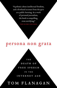 Persona Non Grata (The Death of Free Speech in the Internet Age) by Tom Flanagan, 9780771030833