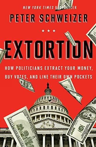 Extortion (How Politicians Extract Your Money, Buy Votes, and Line Their Own Pockets) by Peter Schweizer, 9780544334557