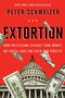 Extortion (How Politicians Extract Your Money, Buy Votes, and Line Their Own Pockets) by Peter Schweizer, 9780544334557