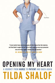 Opening My Heart (A Journey from Nurse to Patient and Back Again) by Tilda Shalof, 9780771079894