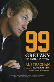 99 (Gretzky: His Game, His Story) by Al Strachan, Roy MacGregor, 9780771083389