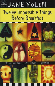 Twelve Impossible Things Before Breakfast (Stories) by Jane Yolen, 9780152164447
