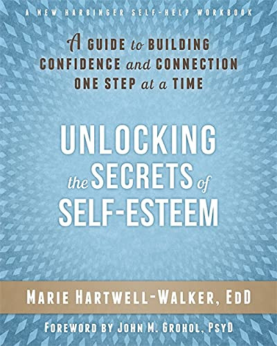Unlocking the Secrets of Self-Esteem (A Guide to Building Confidence and Connection One Step at a Time) by Marie Hartwell-Walker, John M Grohol, 9781626251021
