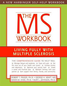 The MS Workbook (Living Fully with Multiple Sclerosis) by Robert Fraser, George Kraft, Dawn Ehde, Kurt Johnson, 9781572243903