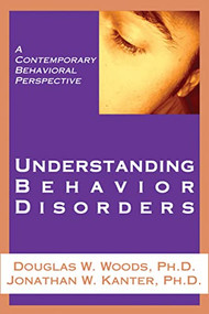 Understanding Behavior Disorders (A Contemporary Behavioral Perspective) by Douglas W. Woods, Jonathan W. Kanter, 9781878978615