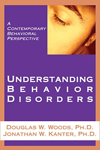 Understanding Behavior Disorders (A Contemporary Behavioral Perspective) by Douglas W. Woods, Jonathan W. Kanter, 9781878978615