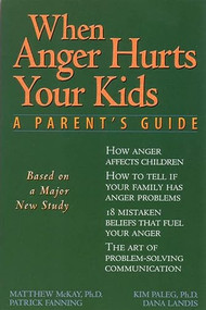 When Anger Hurts Your Kids (A Parent's Guide) by Patrick Fanning, Dana Landis, Matthew McKay, Kim Paleg, 9781572240452