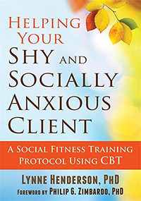 Helping Your Shy and Socially Anxious Client (A Social Fitness Training Protocol Using CBT) by Lynne Henderson, Philip G. Zimbardo, 9781608829613