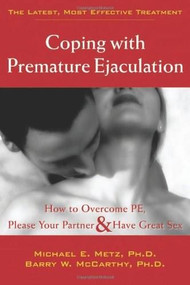 Coping with Premature Ejaculation (How to Overcome PE, Please Your Partner, and Have Great Sex) by Barry W. McCarthy, Michael E. Metz, 9781572243408