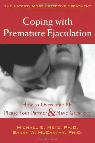 Coping with Premature Ejaculation (How to Overcome PE, Please Your Partner, and Have Great Sex) by Barry W. McCarthy, Michael E. Metz, 9781572243408