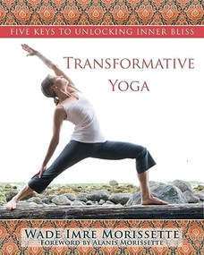Transformative Yoga (Five Keys to Unlocking Inner Bliss) by Wade Morissette, Alanis Morissette, 9781572246201