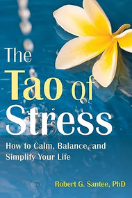The Tao of Stress (How to Calm, Balance, and Simplify Your Life) by Robert G. Santee, 9781608827800