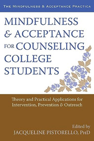Mindfulness and Acceptance for Counseling College Students (Theory and Practical Applications for Intervention, Prevention, and Outreach) by Jacqueline Pistorello, 9781608822225