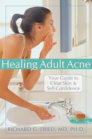 Healing Adult Acne (Your Guide to Clear Skin and Self-Confidence) by Richard Fried, 9781572244153