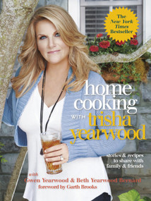 Home Cooking with Trisha Yearwood (Stories and Recipes to Share with Family and Friends: A Cookbook) - 9780804139427 by Trisha Yearwood, Gwen Yearwood, Beth Yearwood Bernard, Garth Brooks, 9780804139427